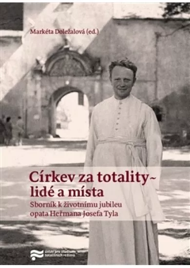Církev za totality - lidé a místa - K 100. výročí narození opata Heřmana Josefa Tyla