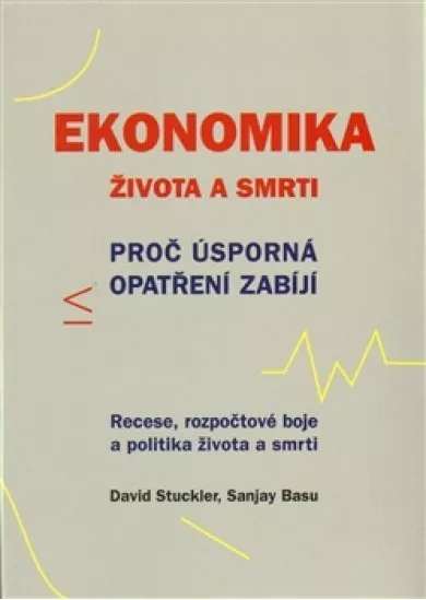 Ekonomika života a smrti - Proč úsporná opatření zabíjí. Recese, rozpočtové boje a politika života a smrti