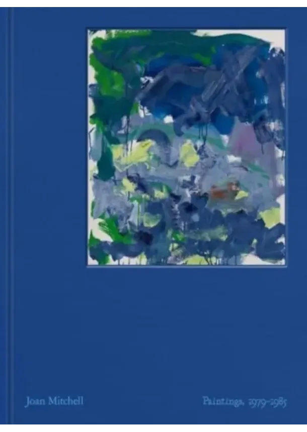 Joan Mitchell, Julie Otsuka - Joan Mitchell: Paintings, 1979-1985