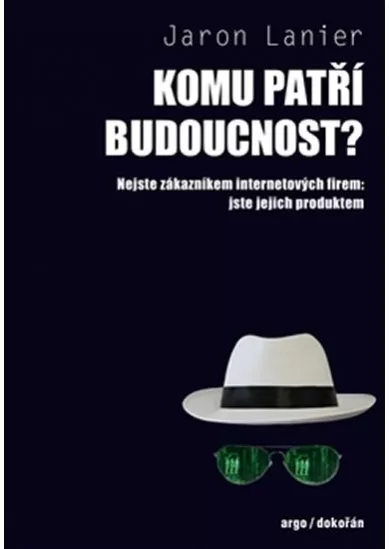 Komu patří budoucnost? - Nejste zákazníkem internetových firem: jste jejich produktem