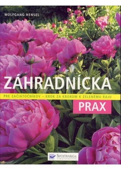 Záhradnícka prax -Pre začiatočníkov krok za krokom