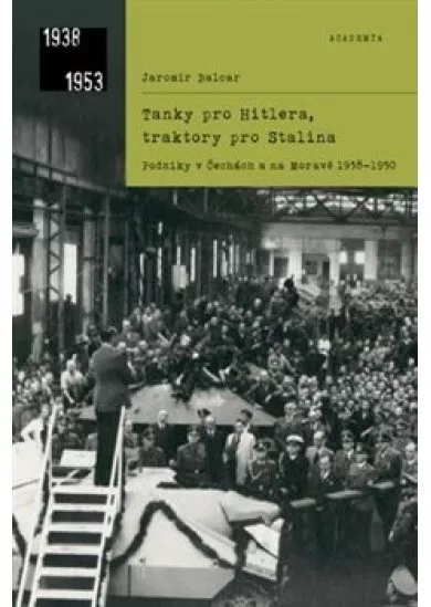Tanky pro Hitlera, traktory pro Stalina - Velké podniky v Čechách a na Moravě 1938-1950