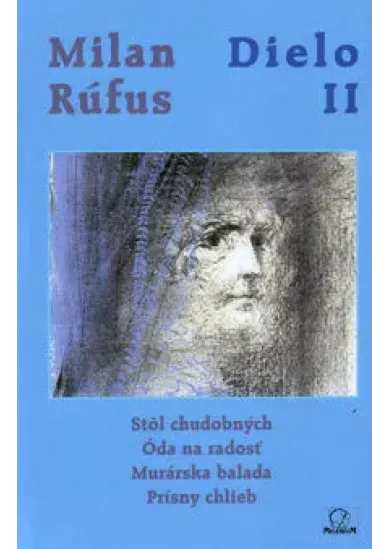 Milan Rúfus: Dielo II. - Stôl chudobných, Óda na radosť, Murárska balada, Prísny chlieb