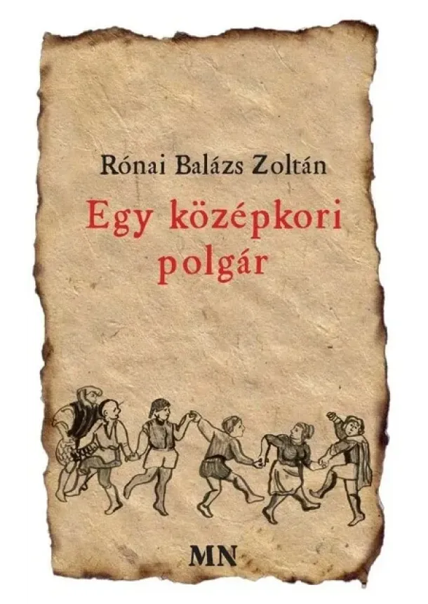 Rónai Balázs Zoltán - Egy középkori polgár - versei, melyeket feljegyzett, hogy szolgálnának tanulságul az késeieknek minden időre