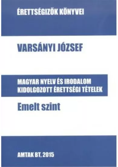 MAGYAR NYELV ÉS IRODALOM KIDOLGOZOTT ÉRETTSÉGI TÉTELEK - EMELT SZINT /ÉRETTSÉGIZŐK KÖNYVEI