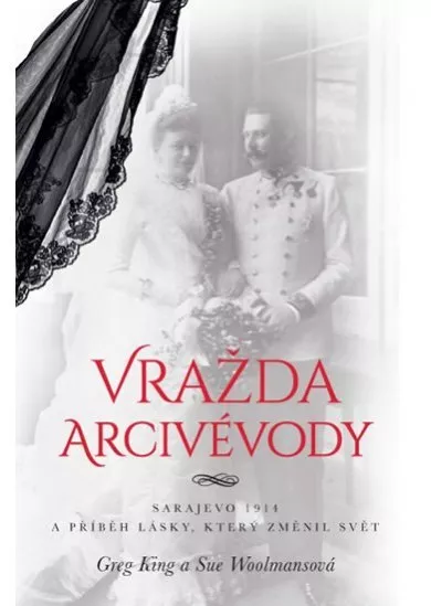 Vražda arcivévody - Sarajevo 1914 a příběh lásky, který změnil svět