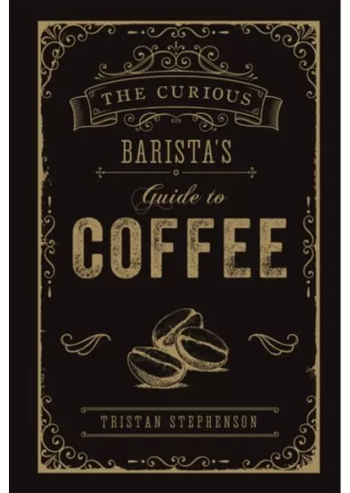 The Curious Baristas Guide To Coffee