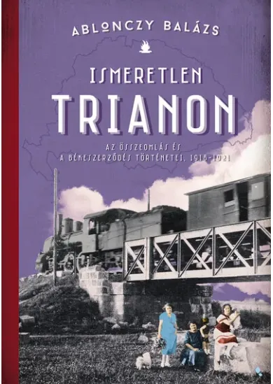 Ismeretlen Trianon - A összeomlás és a békeszerződés történetei, 1918-1921 (új kiadás)