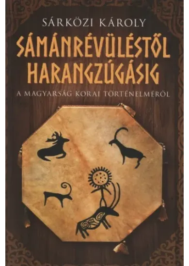 Sámánrévüléstől harangzúgásig - A magyarság korai történelméről (2. kiadás)
