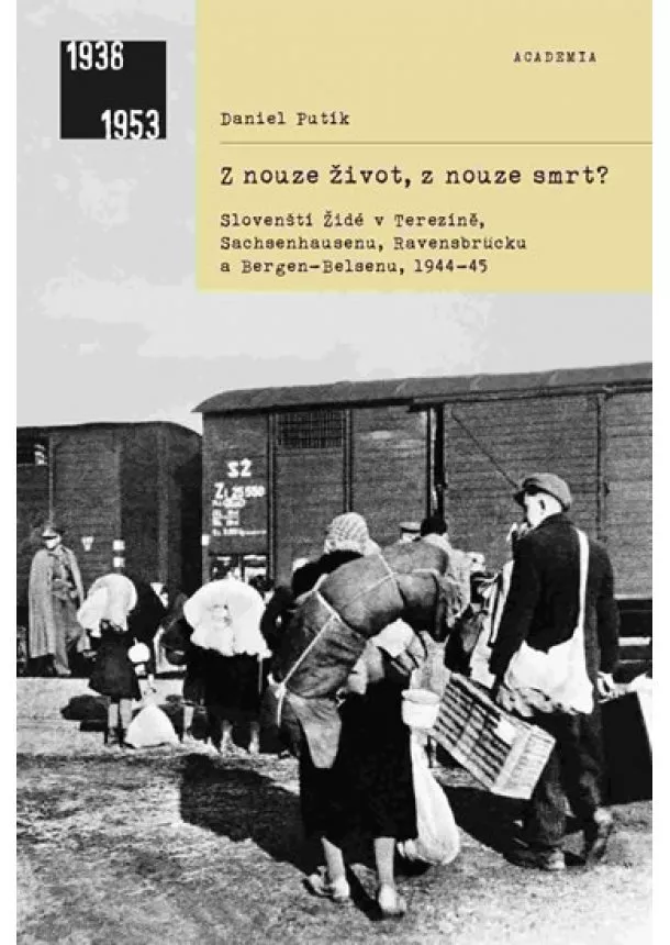 Daniel Putík - Z nouze život, z nouze smrt? - Slovenští Židé v Terezíně, Sachsenhausenu, Ravensbrücku a Bergen-Belsenu, 1944-1945