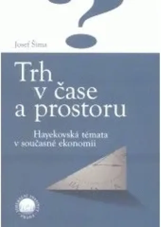 Josef Šíma - Trh v čase a prostoru - Hayekovská témata v současné ekonomii
