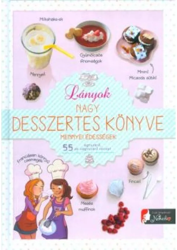 Receptgyűjtemény - Lányok nagy desszertes könyve mennyei édességek /55 egyszerű, de nagyszerű recept