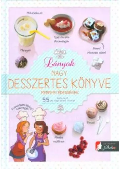 Lányok nagy desszertes könyve mennyei édességek /55 egyszerű, de nagyszerű recept