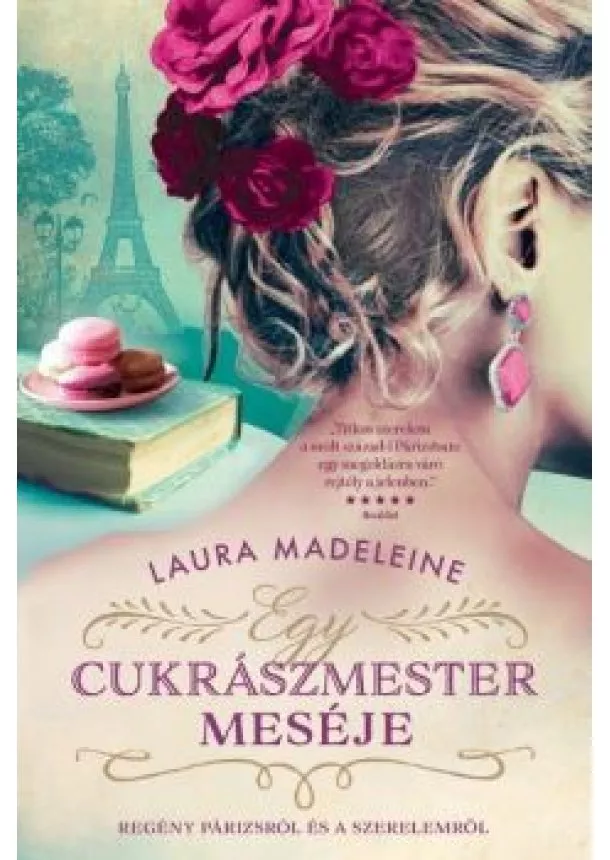 Laura Madeleine - Egy cukrászmester meséje - Regény Párizsról és a szerelemről