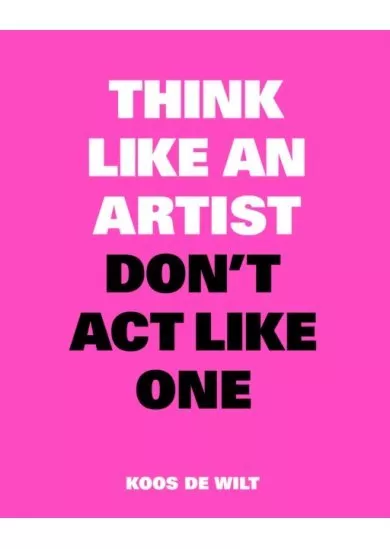 Think Like an Artist, Dont Act Like One
