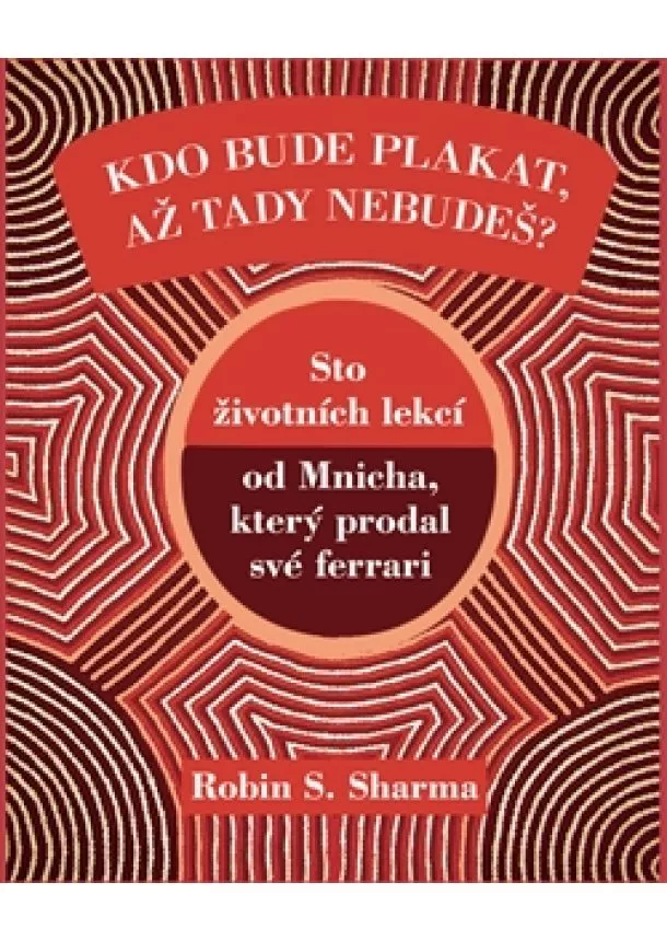 Robin S. Sharma - Kdo bude plakat, až tady nebudeš? - Sto životních lekcí od Mnicha, který prodal své ferrari