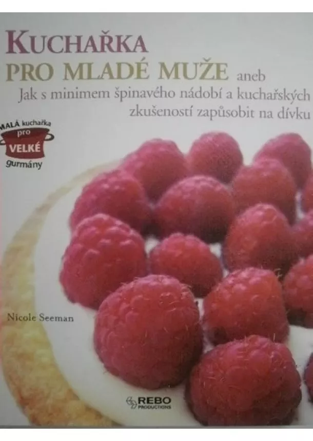 Nicole Seeman - Kuchařka pro mladé muže aneb Jak s minimem špinavého nádobí a kuchařských zkušeností zapůsobit na dívku
