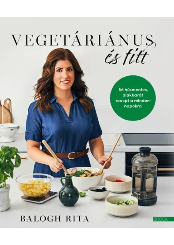 Balogh Rita - Vegetáriánus és fitt - 56 húsmentes, alakbarát recept a mindennapokra