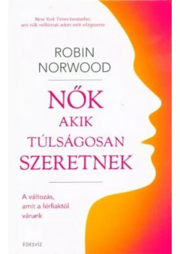Robin Norwood - Nők akik túlságosan szeretnek - A változás, amit a férfiaktól várunk