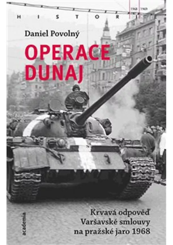 Daniel Povolný - Operace Dunaj - Krvavá odpověď Varšavské smlouvy na pražské jaro 1968
