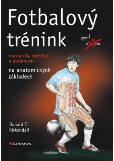 Fotbalový trénink - rozvoj síly, rychlosti a obratnosti na anatomických základech