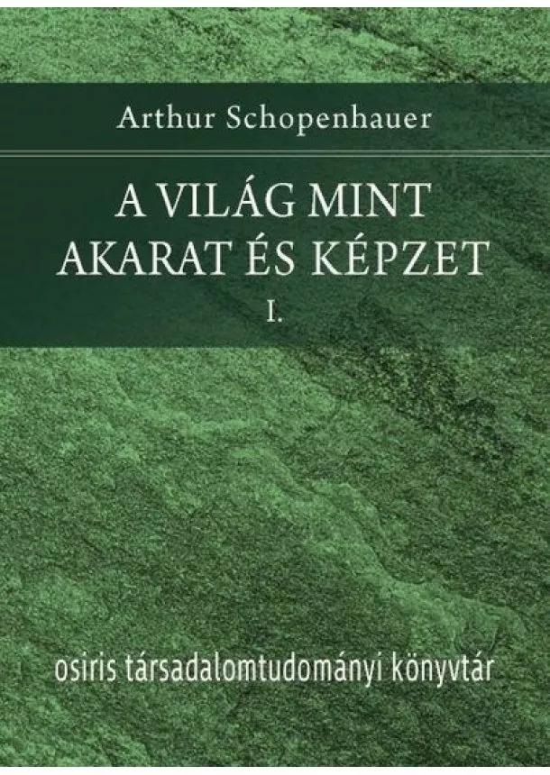 Arthur Schopenhauer - A világ mint akarat és képzet I-II.