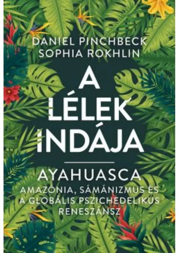 Daniel Pinchbeck - Ayahuasca - A Lélek Indája