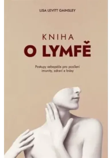 Kniha o lymfě - Postupy sebepéče pro posílení imunity, zdraví a krásy