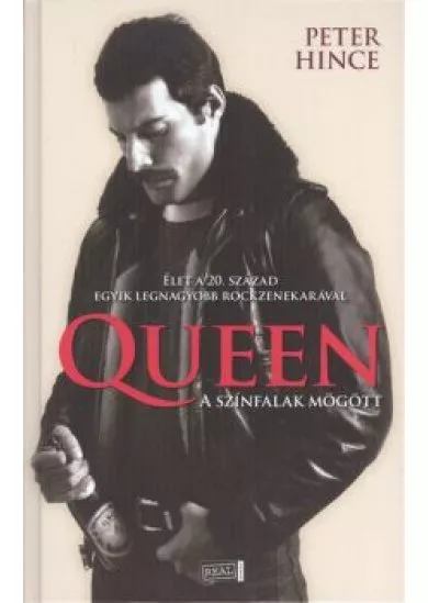 QUEEN - A SZÍNFALAK MÖGÖTT /ÉLET A 20. SZÁZAD EGYIK LEGNAGYOBB ROCKZENEKARÁVAL