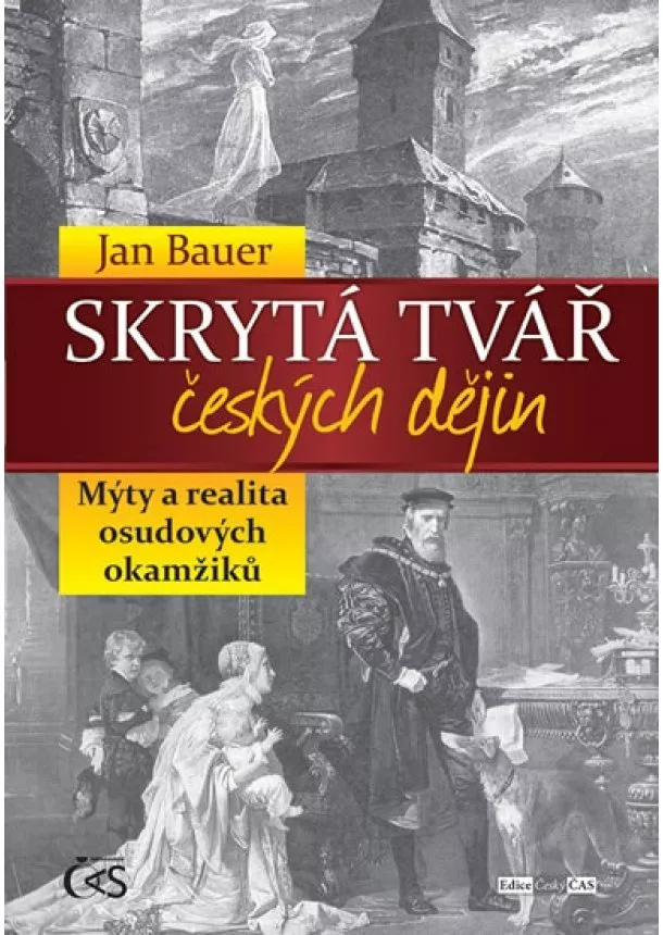 Jan Bauer - Skrytá tvář českých dějin aneb Mýty a realita osudových okamžiků