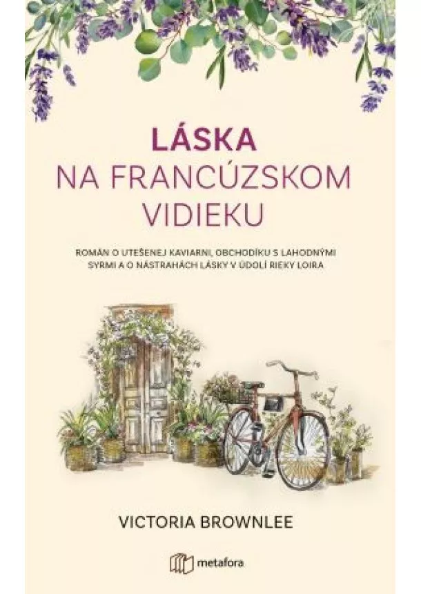 Victoria Brownlee - Láska na francúzskom vidieku - Román o utešenej kaviarni, obchodíku s lahodnými syrmi a o nástrahách lásky v údolí rieky Loira