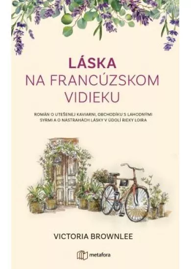 Láska na francúzskom vidieku - Román o utešenej kaviarni, obchodíku s lahodnými syrmi a o nástrahách lásky v údolí rieky Loira