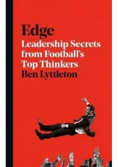Edge: The Secrets Of Leadership From Footballs Top Thinkers
