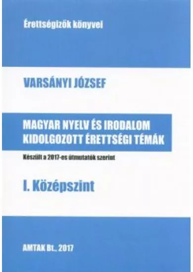 Magyar nyelv és irodalom kidolgozott érettségi témák - I. középszint /Érettségizők könyvei 2017.