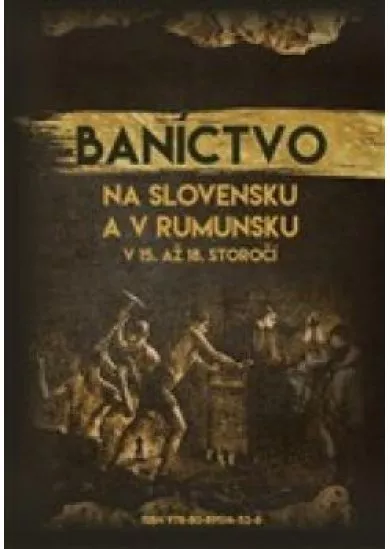 Baníctvo na Slovensku a v Rumunsku v 15. až 18. storočí (obojstranná knižka) - Mineritul in Slovacia si Romania in secolele XV-XVIII