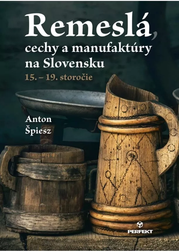Anton Špiesz - Remeslá, cechy a manufaktúry na Slovensku/15. – 19. Storočie
