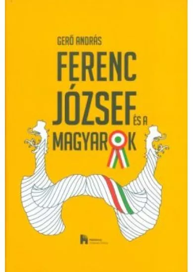 FERENC JÓZSEF ÉS A MAGYAROK