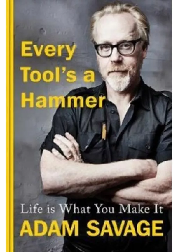 Adam Savage - Every Tool´s A Hammer : Life Is What You