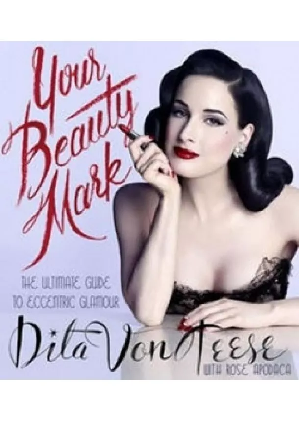 Dita Von Teese - Your Beauty Mark : The Ultimate Guide to Eccentric Glamour
