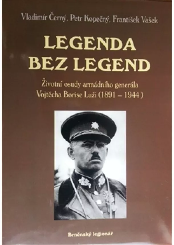 Vladimír Černý, Petr Kopečný, František Vašek - Legenda bez legend - Životní osudy armádního generála Vojtěcha Borise Luži (1891 - 1944)