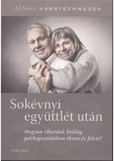 Sokévnyi együttlét után /Hogyan élhetünk boldog párkapcsolatban ötven év felett?