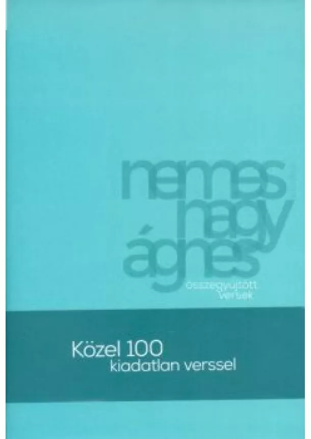 Nemes Nagy Ágnes - Nemes Nagy Ágnes: Összegyűjtött versek /Közel 100 kiadatlan verssel