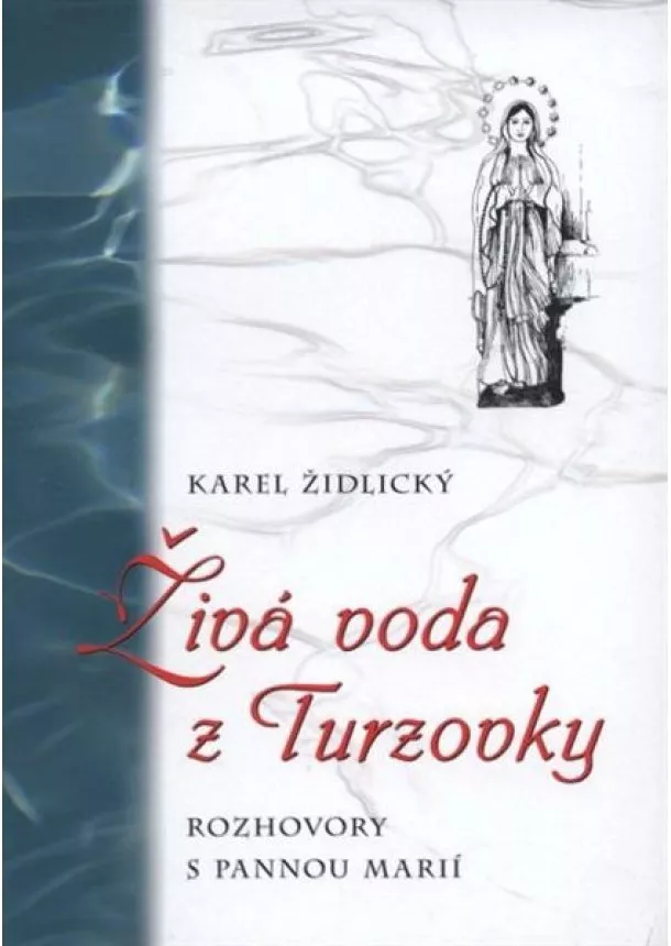 Karel Židlický - Živá voda z Turzovky - Rozhovory s Pannou Marií