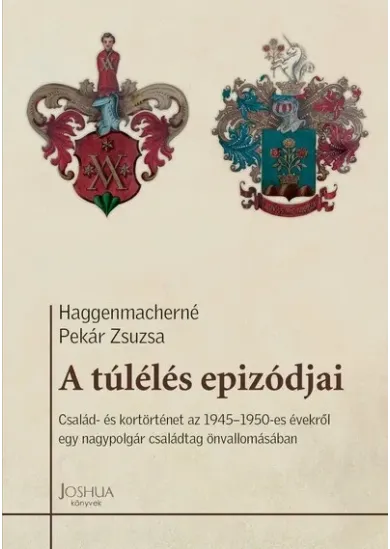 A túlélés epizódjai - Család- és kortörténet az 1945-1950-es évekről egy nagypolgár családtag önvallomásában - Megélt sorsok