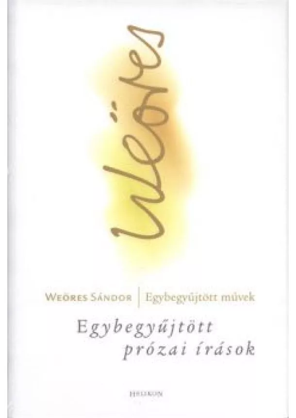 Weöres Sándor - WEÖRES SÁNDOR EGYBEGYŰJTÖTT PRÓZAI ÍRÁSOK