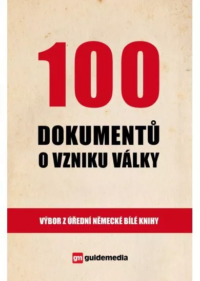 100 dokumentů o vzniku války - Výbor z úřední německé Bílé knihy