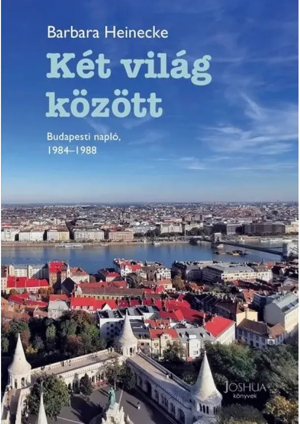 Barbara Heinecke - Két világ között - Budapesti napló, 1984-1988 - Megélt sorsok