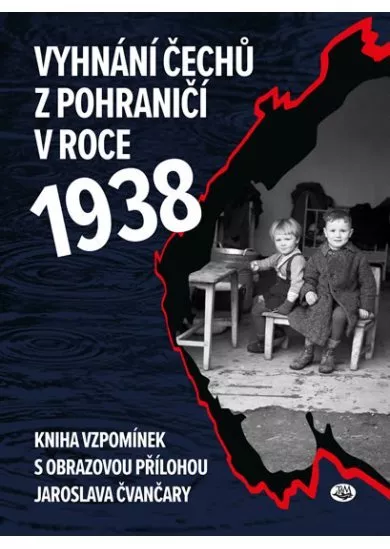 Vyhnání Čechů z pohraničí v roce 1938 - Kniha vzpomínek s obrazovou přílohou Jaroslava Čvančary
