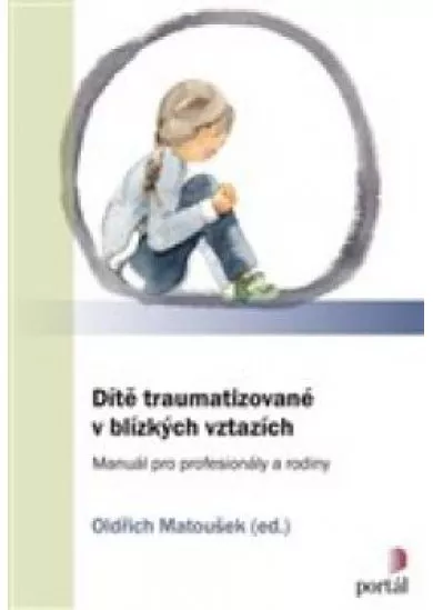 Dítě traumatizované v blízkých vztazích - Manuál pro profesionály a rodiny