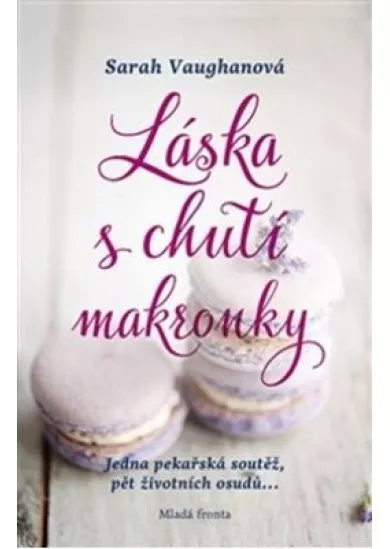 Láska s chutí makronky - Jedna pekařská soutěž, pět životních osudů...